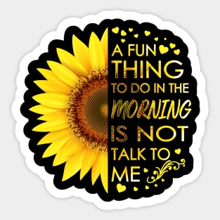 A Fun Thing To Do In The Morning Is Not Talk To Me Sunflower Sticker